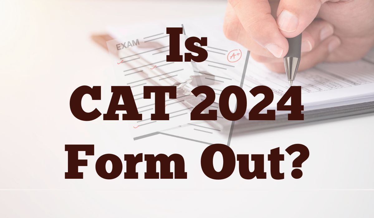 Is CAT 2024 form Out?